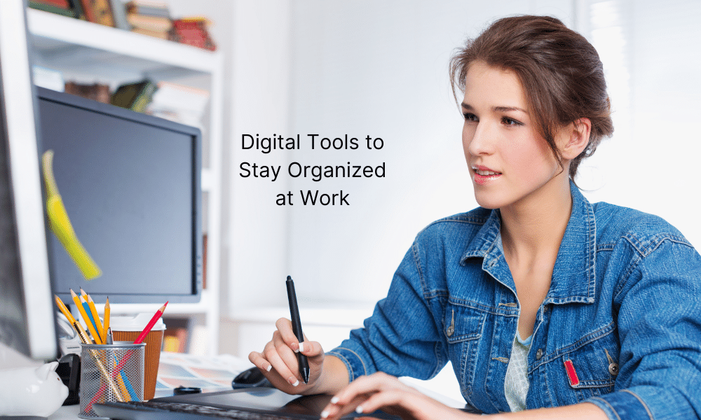 Digital Tools to Stay Organized at Work