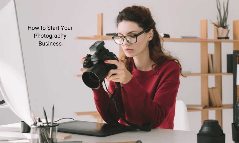 How to Start Your Photography Business