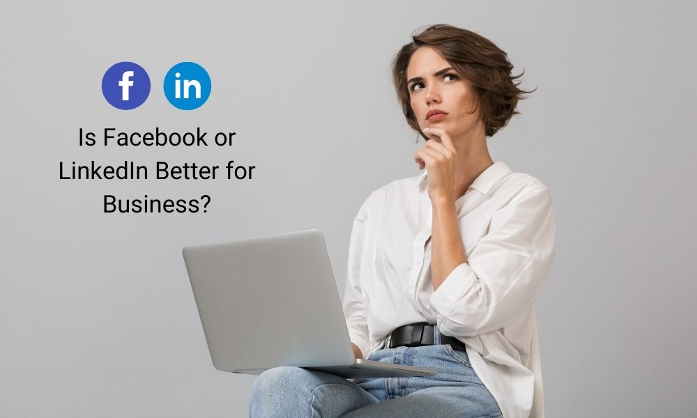 Is Facebook or LinkedIn Better for Business